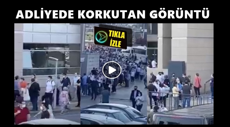 Adliye &ouml;n&uuml;nde korkutan g&ouml;r&uuml;nt&uuml;ler!