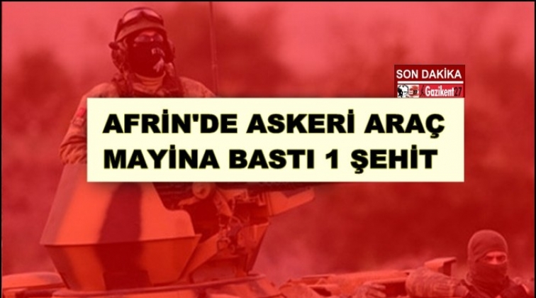 Afrin’de askeri araç mayına bastı! 1 şehit