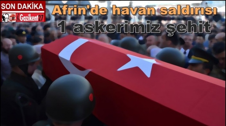 Afrin&rsquo;de havan saldırısı: 1 asker şehit