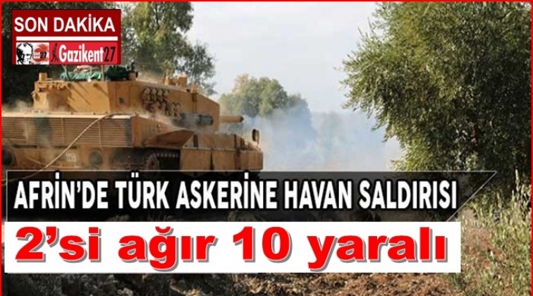 Afrin'de havan saldırısı: 2’si ağır 10 asker yaralı