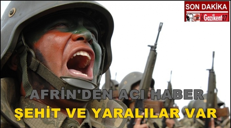 Afrin'den acı haber: Şehit ve yaralılar var