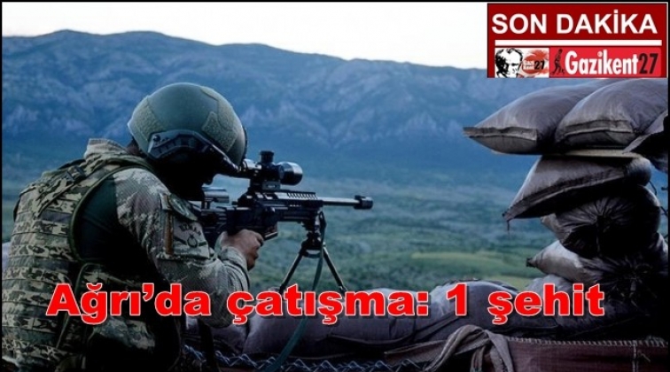 Ağrı’da çatışma: 1 şehit 1 yaralı