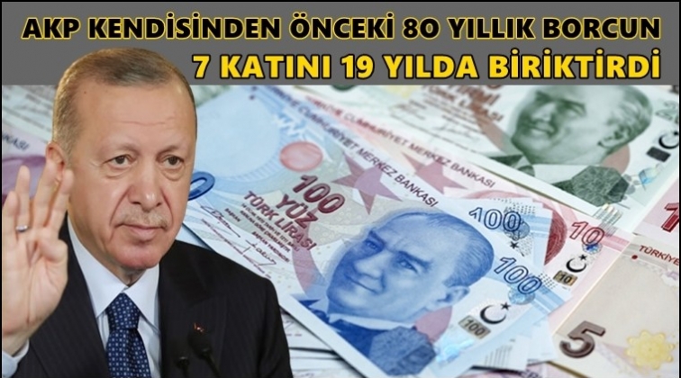 AKP, 80 yıldaki borcun yedi katı bor&ccedil; biriktirdi!