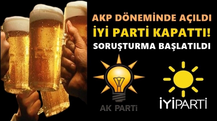 AKP birahaneyi a&ccedil;tı İYİ Parti kapattı!