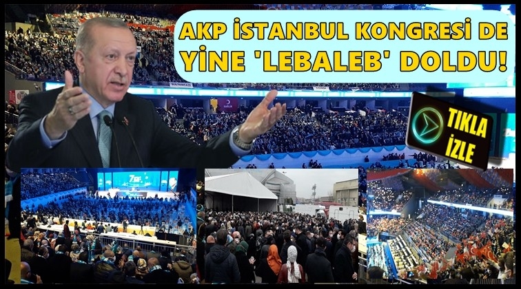 AKP İstanbul Kongresi de &lsquo;lebaleb&rsquo; doldu...