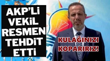AKP&rsquo;li vekil tehdit etti: Kulağını koparırız!