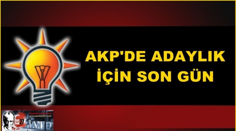 AKP&rsquo;de adaylık i&ccedil;in son g&uuml;n