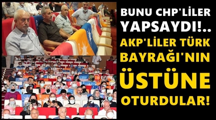 AKP'den bir skandal daha! T&uuml;rk Bayrağı'na oturdular!