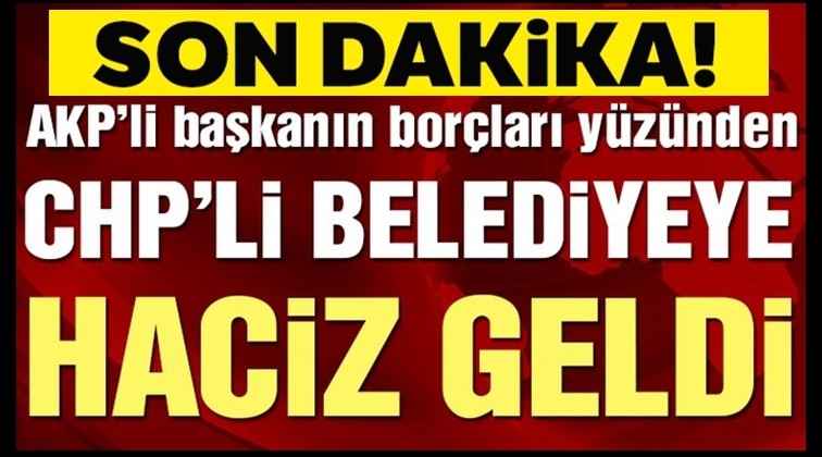 AKP'den kalan bor&ccedil;tan CHP&rsquo;li belediyeye haciz!