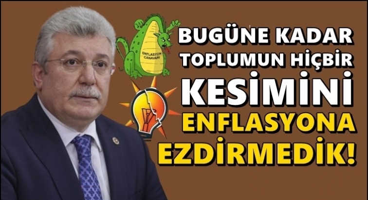 AKP&rsquo;li Akbaşoğlu: Kimseyi enflasyona ezdirmedik!