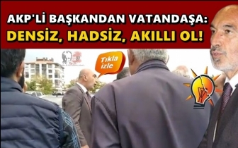 AKP'li Başkan: Densiz, hadsiz, akıllı ol!