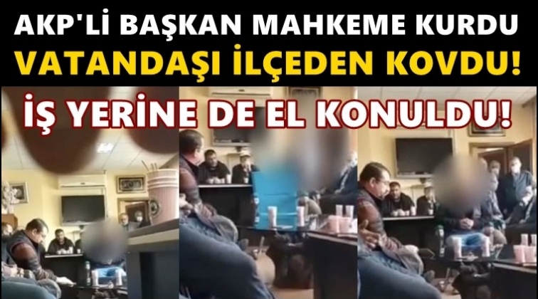 AKP'li başkan mahkeme kurdu, vatandaşı kovdu!