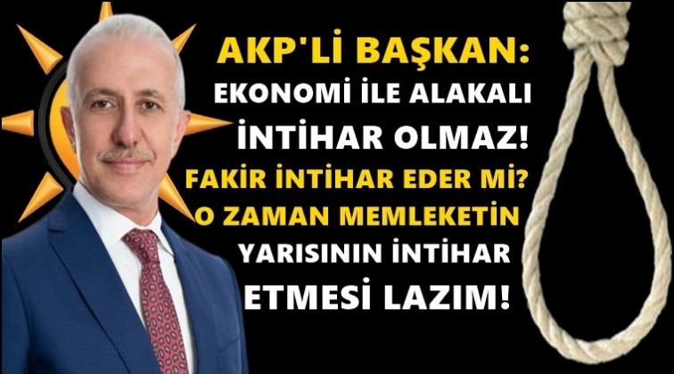 AKP'li Başkandan intiharlara şok yorum!..