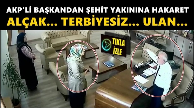 AKP'li başkandan şehit yakınına: Al&ccedil;ak, terbiyesiz!
