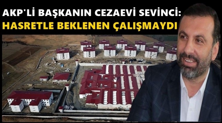 AKP’li başkanın ‘cezaevi’ sevinci!