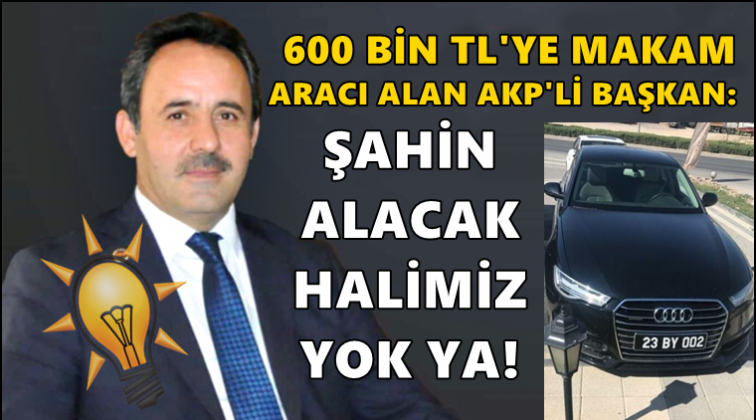 AKP&rsquo;li başkanın makam aracı savunmasına bak!