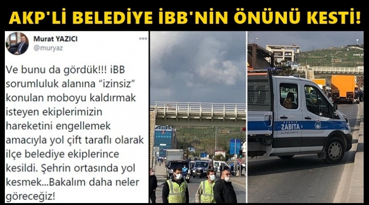 AKP&rsquo;li belediye, İBB ekibinin yolunu kesti