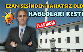 AKP&rsquo;li belediyenin danışmanı&nbsp;ezan sesini&nbsp;kesti!