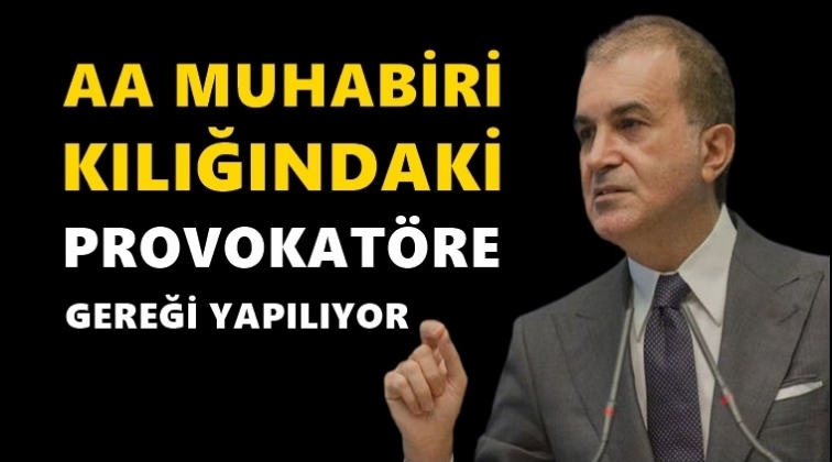 AKP’li Çelik: Provokatöre gereği yapılıyor...