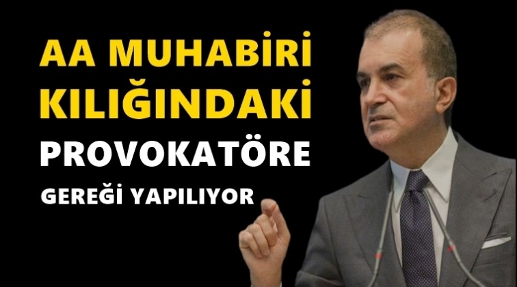 AKP&rsquo;li &Ccedil;elik: Provokat&ouml;re gereği yapılıyor...