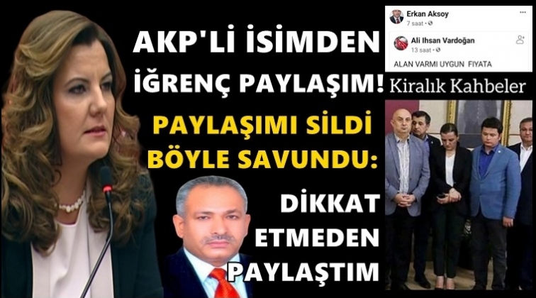 AKP&rsquo;li isim iğren&ccedil; paylaşımını b&ouml;yle savundu!