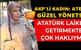 AKP'li kadın: Atatürk haklıymış...