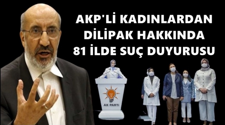 AKP&rsquo;li kadınlardan Dilipak'a su&ccedil; duyurusu