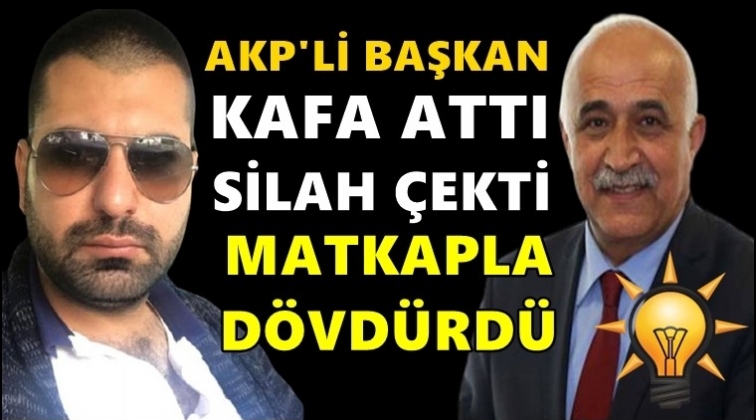 AKP’li Başkan kafa attı, silahına sarıldı!