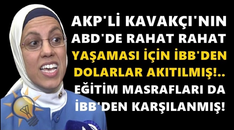 AKP'li Kavak&ccedil;ı'nın eğitim masraflarını İBB karşılamış!