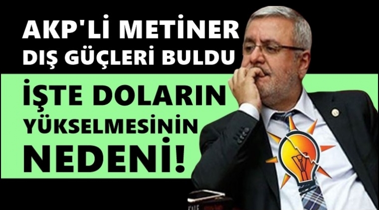 AKP'li&nbsp;Metiner 'dış g&uuml;&ccedil;leri' buldu!