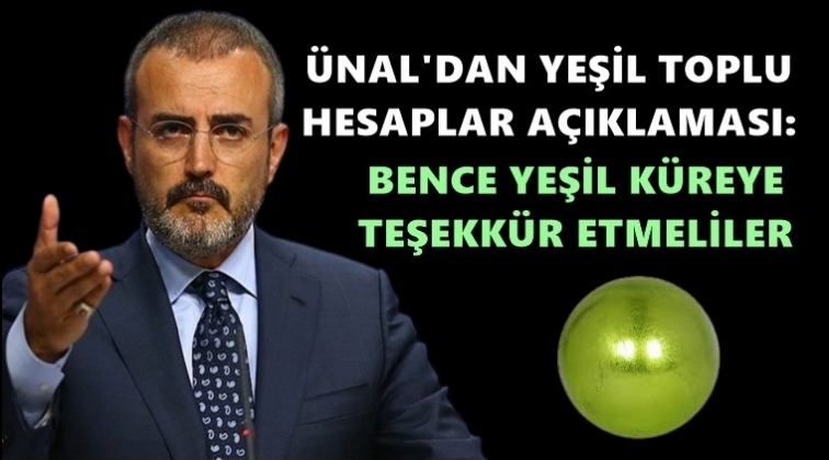 AKP'li &Uuml;nal'dan 'yeşil k&uuml;re' a&ccedil;ıklaması