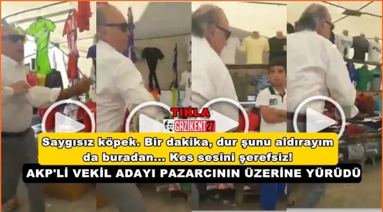 AKP'li vekil adayından pazarcıya: Saygısız k&ouml;pek, şerefsiz