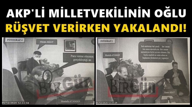 AKP&rsquo;li vekilin oğlu r&uuml;şvet verirken yakalandı!