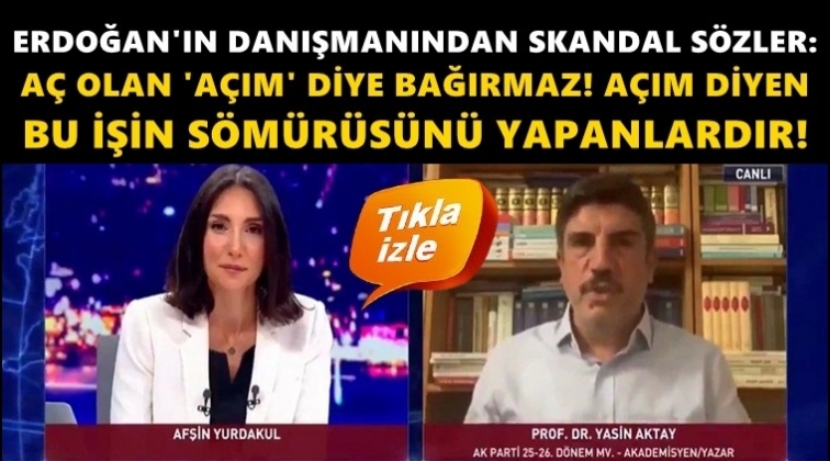 AKP'li Yasin Aktay: Aç olan 'Açım' diye bağırmaz!