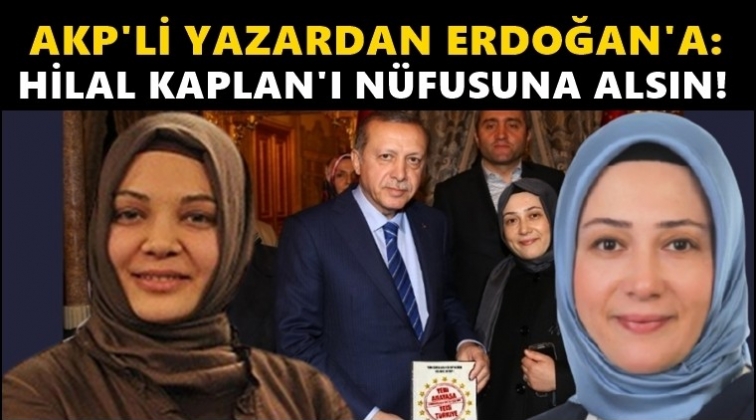 AKP'li yazardan Erdoğan'a: Hilal Kaplan'ı n&uuml;fusuna alsın