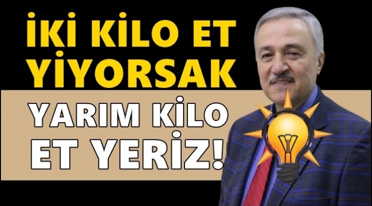 AKP&rsquo;liden krize &ccedil;&ouml;z&uuml;m: İki kilo et yiyorsak yarım kilo yeriz!