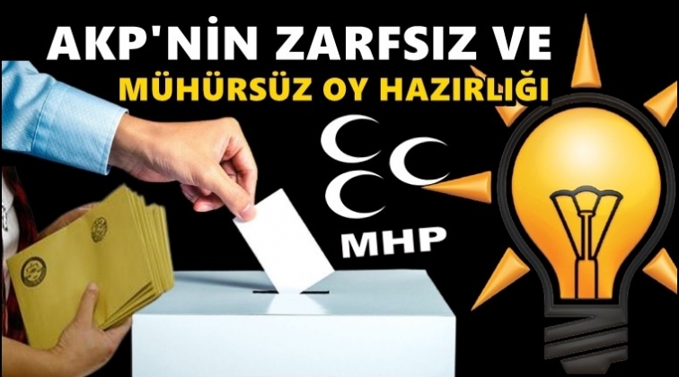 AKP'nin 'm&uuml;h&uuml;rs&uuml;z oy' hazırlığı!..
