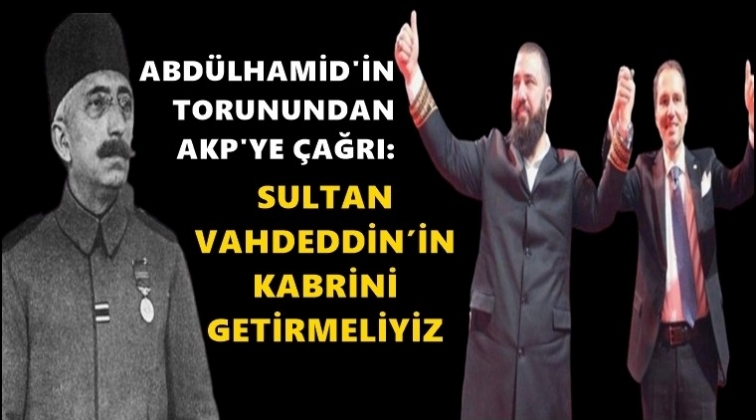 AKP'ye "Vahdettin'in mezarı getirilsin" çağrısı