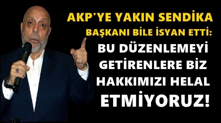 AKP&rsquo;ye yakın sendika isyan etti!