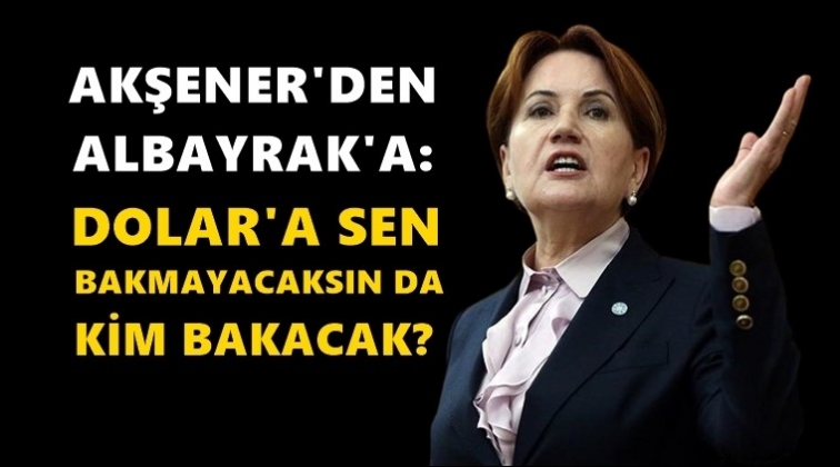 Akşener: Albayrak&rsquo;ı uyarıyorum