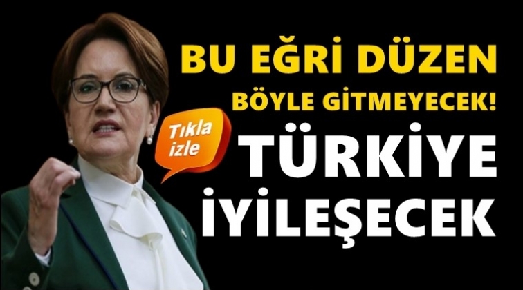 Akşener: Bu eğri d&uuml;zen b&ouml;yle gitmeyecek!