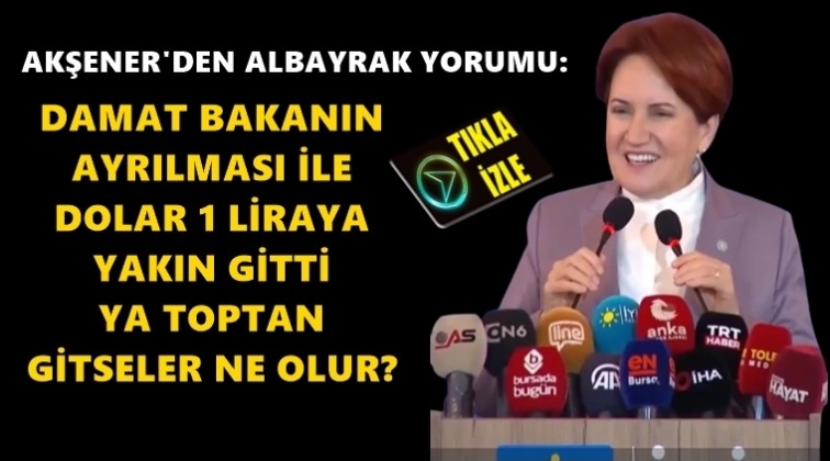 Akşener: Damat gitti, dolar 1 lira d&uuml;şt&uuml;!