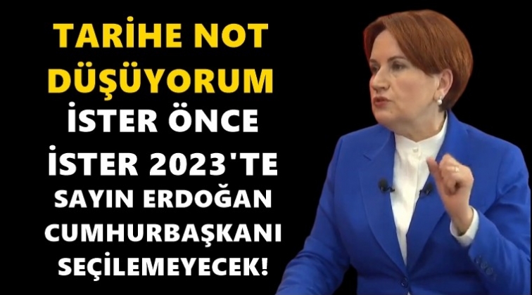 Akşener: Erdoğan Cumhurbaşkanı se&ccedil;ilemeyecek!