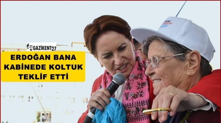 Akşener: Erdoğan kabinede koltuk teklifi yaptı