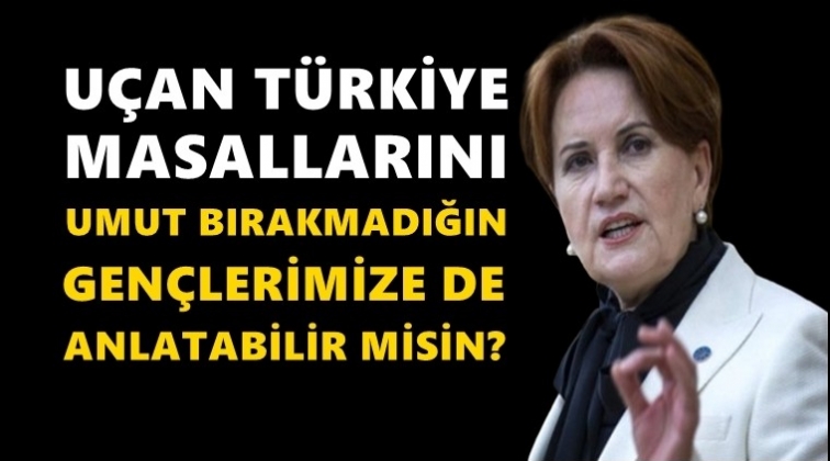 Akşener: Gen&ccedil;lerimizin g&ouml;z&uuml;ndeki yaşa iyi bak!