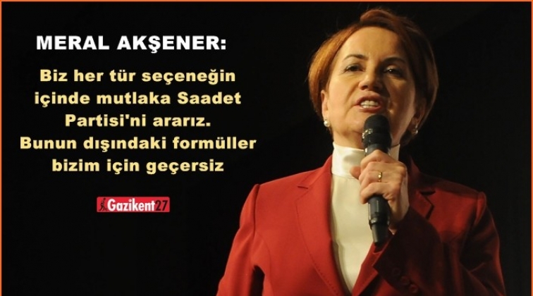 Akşener: Her t&uuml;r se&ccedil;eneğin i&ccedil;inde Saadet Partisi&rsquo;ni ararız