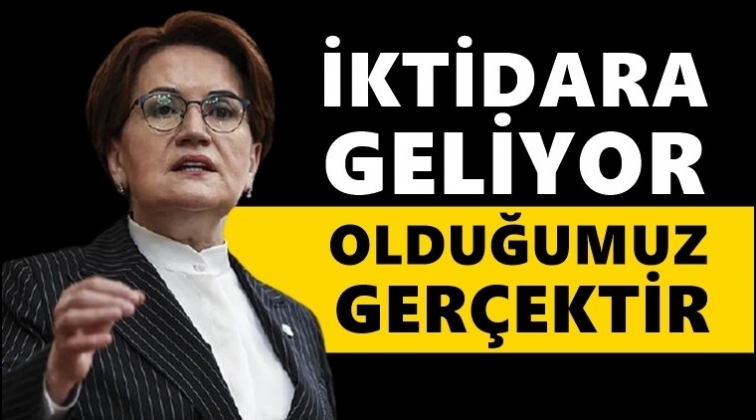 Akşener: İktidara geliyor olduğumuz ger&ccedil;ektir!