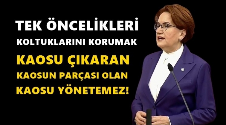 Akşener: Kaosu &ccedil;ıkaran, kaosu y&ouml;netemez