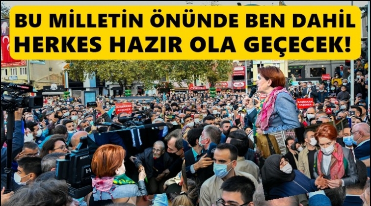 Akşener: Milletin &ouml;n&uuml;nde herkes hazır ola ge&ccedil;ecek!