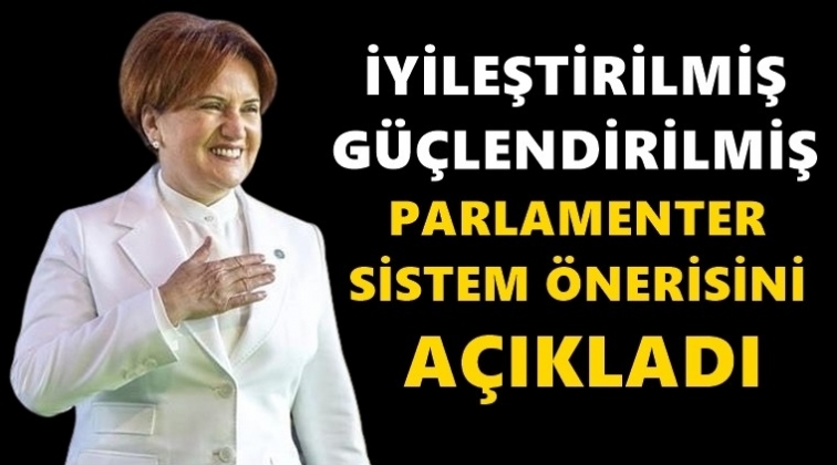 Akşener parlamenter sistem önerisini açıkladı…